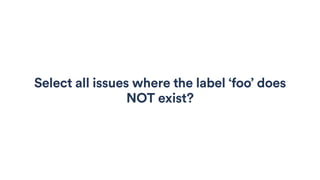 Select all issues where the label ‘foo’ does
NOT exist?
 