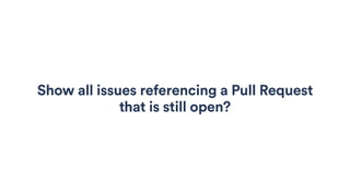 Show all issues referencing a Pull Request
that is still open?
 