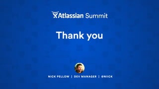 Thank you
NICK PELLOW | DEV MANAGER | @NIICK
 