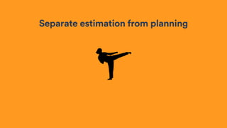 Separate estimation from planning
 