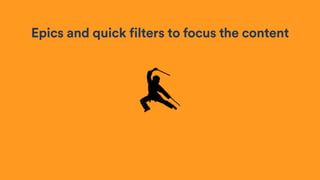 Epics and quick filters to focus the content
 