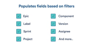 Epic
Label
Sprint
Version
Component
And more..Project
Assignee
Populates fields based on filters
 