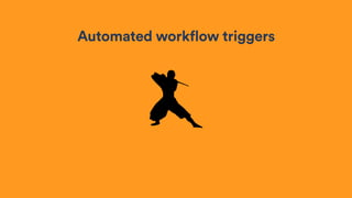 Automated workflow triggers
 