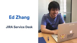 JIRA Service Desk
Ed Zhang
 