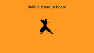 Build a standup board
 