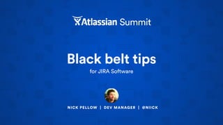 Black belt tips
for JIRA Software
NICK PELLOW | DEV MANAGER | @NIICK
 