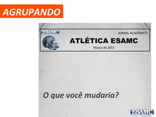 AGRUPANDO
Atlética EsamcMarço de 2015
Jornal Acadêmico
 