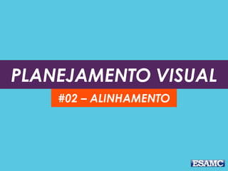 Nada deve ser colocado
arbitrariamente em um
layout.
Cada item deve ter uma
conexão visual com algo no
layout.
Não se pode simplesmente
jogar as coisas no layout, nos
lugares onde houver espaço!
ALINHAMENTO
 