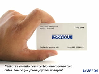Escola Superior de Administração,
Marketing e Comunicação
Rua Egydio Martins, 188 - Fone: (13) 3231-0614
Santos-SP
Movendo todos os elementos
para a direita, as informações
ficam mais organizadas.
 