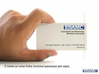 Escola Superior de Administração,
Marketing e Comunicação
Rua Egydio Martins, 188 - Fone: (13) 3231-0614
Santos-SP
Aqui, por exemplo, tudo
está alinhado ao centro
 