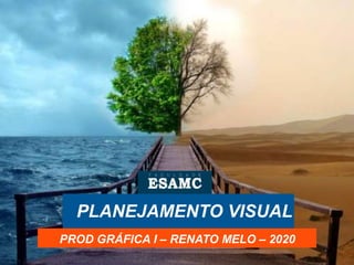 PLANEJAMENTO VISUAL
PROD GRÁFICA I – RENATO MELO – 2020
 