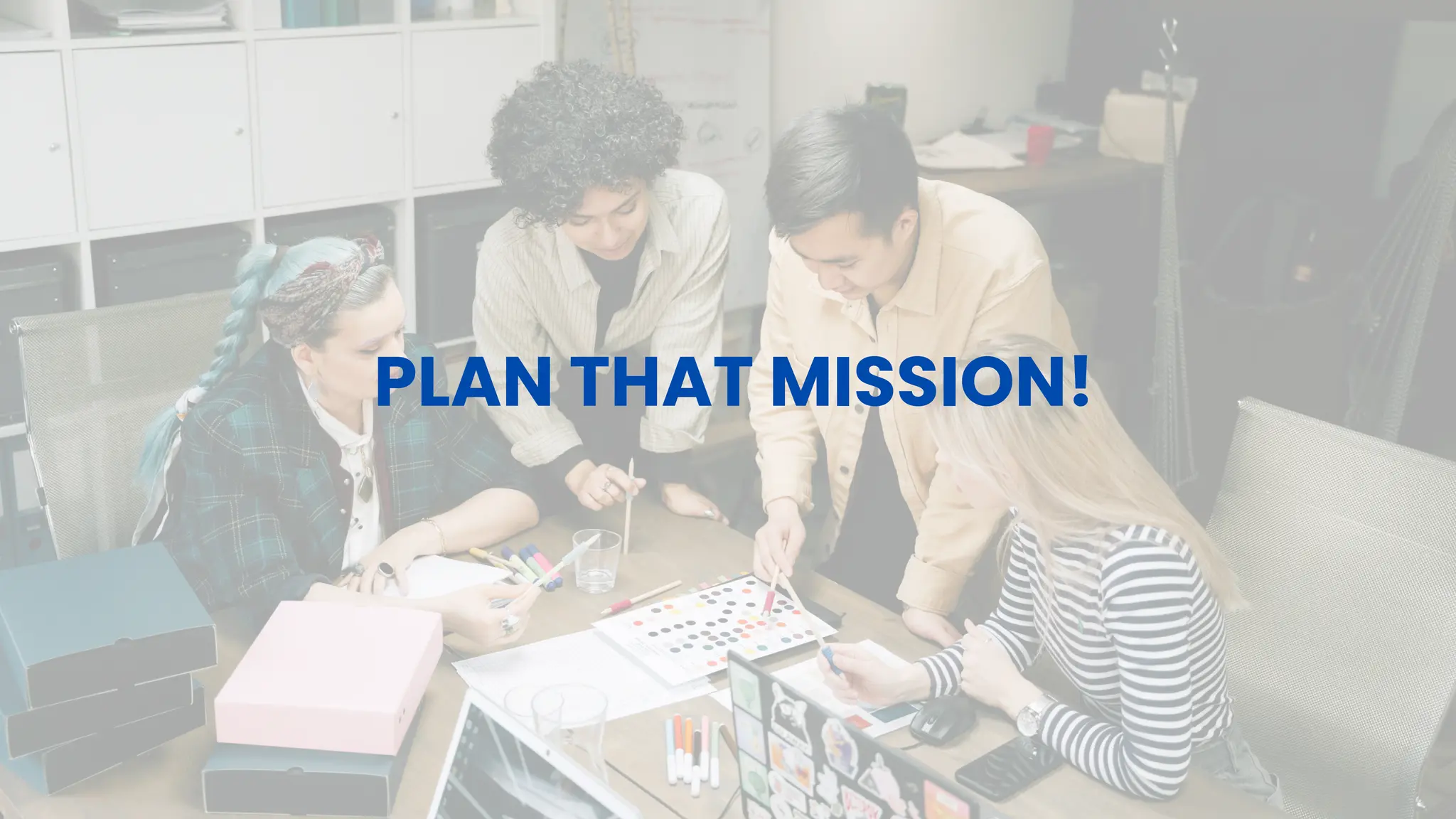 PLAN THAT MISSION!
 