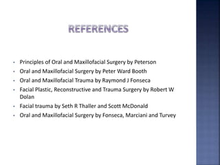 • Principles of Oral and Maxillofacial Surgery by Peterson
• Oral and Maxillofacial Surgery by Peter Ward Booth
• Oral and Maxillofacial Trauma by Raymond J Fonseca
• Facial Plastic, Reconstructive and Trauma Surgery by Robert W
Dolan
• Facial trauma by Seth R Thaller and Scott McDonald
• Oral and Maxillofacial Surgery by Fonseca, Marciani and Turvey
 