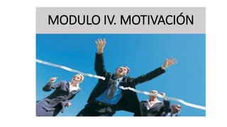 MODULO IV. MOTIVACIÓN
 