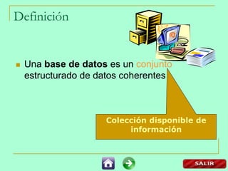 Definición
 Una base de datos es un conjunto
estructurado de datos coherentes
Colección disponible de
información
 