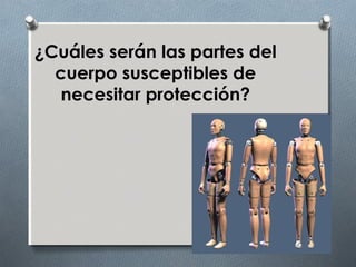 ¿Cuáles serán las partes del
cuerpo susceptibles de
necesitar protección?
 