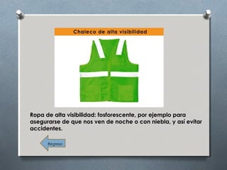 Ropa de alta visibilidad: fosforescente, por ejemplo para
asegurarse de que nos ven de noche o con niebla, y así evitar
accidentes.
Regreso
 