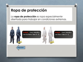 Ropa de protección
La ropa de protección es ropa especialmente
diseñada para trabajar en condiciones extremas.
Regresar
 