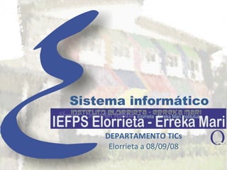 Sistema informático DEPARTAMENTO TICs Elorrieta a 08/09/08 