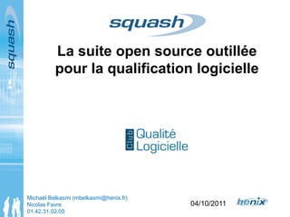 La suite open source outillée
pour la qualification logicielle
04/10/2011
Michaël Belkasmi (mbelkasmi@henix.fr)
Nicolas Favre
01.42.31.02.05
 