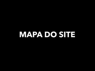 MAPA DO SITE
 