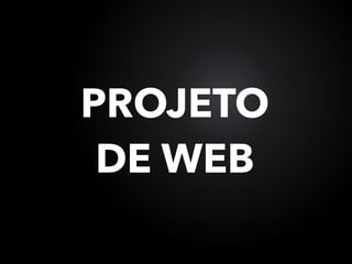 PROJETO
DE WEB
 