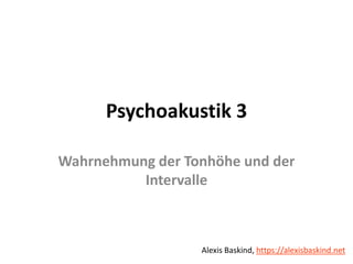 Alexis Baskind
Psychoakustik 3
Wahrnehmung der Tonhöhe und der
Intervalle
Alexis Baskind, https://alexisbaskind.net
 