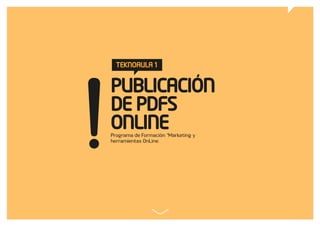 Programa de Formación “Marketing y
herramientas OnLine.
PUBLICACION
DE PDFS
ONLINE
TEKNOAULA 1
 