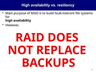 High availability vs. resiliency
20
• Main purpose of RAID is to build fault-tolerant file systems
for
high availability
• However,
RAID DOES
NOT REPLACE
BACKUPS
 