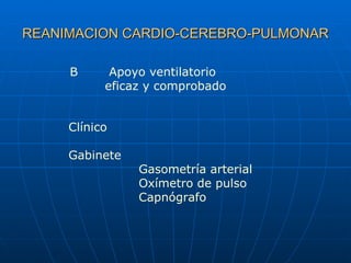 REANIMACION CARDIO-CEREBRO-PULMONAR B  Apoyo ventilatorio eficaz y comprobado Clínico Gabinete Gasometría arterial Oxímetr...