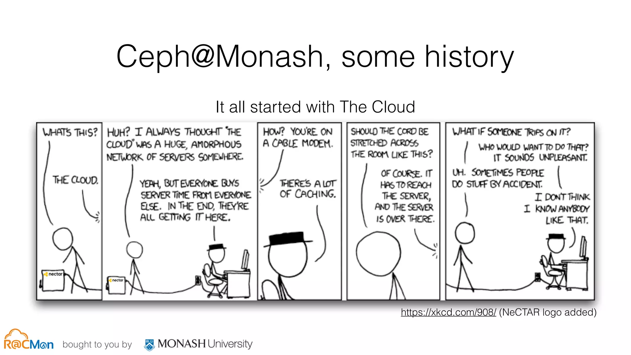 bought to you by
Ceph@Monash, some history
It all started with The Cloud
https://xkcd.com/908/ (NeCTAR logo added)
 