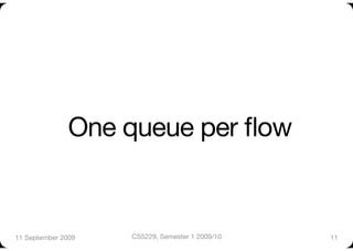 One queue per ﬂow


11 September 2009
   CS5229, Semester 1 2009/10
   11
 