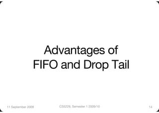 Advantages of "
                FIFO and Drop Tail


11 September 2009
   CS5229, Semester 1 2009/10
   14
 