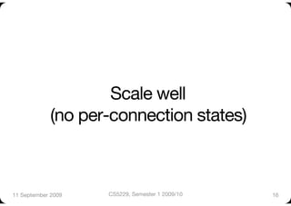 Scale well"
             (no per-connection states)



11 September 2009
   CS5229, Semester 1 2009/10
   16
 