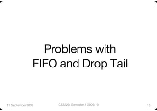 Problems with "
                FIFO and Drop Tail


11 September 2009
   CS5229, Semester 1 2009/10
   18
 