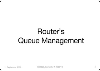 Router’s "
              Queue Management 


11 September 2009
   CS5229, Semester 1 2009/10
   2
 