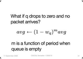 What if q drops to zero and no
        packet arrives?



         m is a function of period when
         queue is empty
11 September 2009
   CS5229, Semester 1 2009/10
   47
 