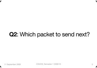 Q2: Which packet to send next?



11 September 2009
   CS5229, Semester 1 2009/10
   5
 