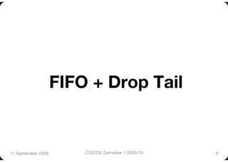 FIFO + Drop Tail


11 September 2009
   CS5229, Semester 1 2009/10
   6
 