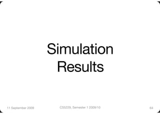 Simulation"
                      Results

11 September 2009
     CS5229, Semester 1 2009/10
   64
 