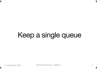 Keep a single queue


11 September 2009
   CS5229, Semester 1 2009/10
   7
 
