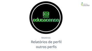 Relatórios
Relatórios de perfil
outros perfis
 