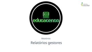 Relatórios
Relatórios gestores
 