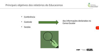 2
Principais objetivos dos relatórios do Educacenso
• Conferência
• Controle
• Gestão
das informações declaradas no
Censo Escolar
 