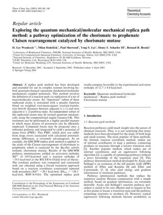 Theor Chem Acc (2003) 109:140–148
DOI 10.1007/s00214-002-0421-3




Regular article
Exploring the quantum mechanical/molecular mechanical replica path
method: a pathway optimization of the chorismate to prephenate
Claisen rearrangement catalyzed by chorismate mutase
H. Lee Woodcock1;2 , Milan Hodosˇ cek3 , Paul Sherwood4 , Yong S. Lee5 , Henry F. Schaefer III2 , Bernard R. Brooks1
                                  ˇ
1
  Laboratory of Biophysical Chemistry, NHLBI, National Institutes of Health, Bethesda, MD 20892, USA
2
  Center for Computational Quantum Chemistry, University of Georgia, Athens, GA 30602-2556, USA
3
  National Institute of Chemistry, Hajdrihova 19, SI-1000 Ljubljana, Slovenia
4
  CLRC Daresbury Lab, Warrington WA4 4AD, UK
5
  Center for Molecular Modeling, CIT, National Institutes of Health, Bethesda, MD 20892, USA

Received: 16 December 2001 / Accepted: 6 September 2002 / Published online: 8 April 2003
Ó Springer-Verlag 2003




Abstract. A replica path method has been developed                  results compare favorably to the experimental activation
and extended for use in complex systems involving hy-               enthalpy of 12:7 Æ 0:4 kcal/mol.
brid quantum/classical (quantum mechanical/molecular
mechanical) coupled potentials. This method involves                Keywords: Quantum mechanical/molecular
the deﬁnition of a reaction path via replication of a set of        mechanical – Replica path method –
macromolecular atoms. An ‘‘important’’ subset of these              Chorismate mutase
replicated atoms is restrained with a penalty function
based on weighted root-mean-square rotation/transla-
tion best-ﬁt distances between adjacent (i Æ 1) and next
adjacent (i Æ 2) pathway steps. An independent subset of
the replicated atoms may be treated quantum mechani-                1. Introduction
cally using the computational engine Gamess-UK. This
treatment can be performed in a highly parallel manner              1.1 Reaction path methods
in which many dozens of processors can be eﬃciently
employed. Computed forces may be projected onto a                   Reaction pathways yield much insight into the nature of
reference pathway and integrated to yield a potential of            chemical reactions. Thus, it is not surprising that many
mean force (PMF). This PMF, which does not suﬀer                    methods have been developed for the study of both large
from large errors associated with calculated potential-             and small systems. The most popular of these methods,
energy diﬀerences, is extremely advantageous. As an                 the intrinsic reaction coordinate method, makes use
example, the QM/MM replica path method is applied to                of internal coordinates to map a pathway connecting
the study of the Claisen rearrangement of chorismate to             products to reactants through a known transition state
prephenate which is catalyzed by the Bacillus subtilis              [1]. Another popular method, which makes use of
isolated, chorismate mutase. Results of the QM/MM                   internal coordinates and an eigenvector following
pathway minimizations yielded an activation enthalpy                algorithm [2], is capable of optimizing pathways without
DH yy of 14.9 kcal/mol and a reaction enthalpy of                   a priori knowledge of the transition state [3]. This
À19:5 kcal/mol at the B3LYP/6-31G(d) level of theory.               pathway determination method developed by Ayala and
The resultant pathway was compared and contrasted                   Schlegel is an extension of the self penalty walk (SPW)
with one obtained using a forced transition approach                method of Elber and Karplus [4] and Elber and
based on a reaction coordinate constrained repeated                 Czerminiski, [5, 6], who used energy and gradient
walk procedure (DH yy =20.1 kcal/mol, DHrxn = )20.1                 information to minimize pathways.
kcal/mol, RHF/4-31G). The optimized replica path                        Pathway optimization methods that replace the
                                                                    expensive analytic Hessian computation with a simple
Contribution to the Proceedings of the Symposium on Combined
                                                                    method, based on gradient information, are extremely
QM/MM Methods at the 22nd National Meeting of the American          desirable. Ayala and Schlegel’s reaction pathway pro-
Chemical Society, 2001.                                             cedure is stated to be very eﬃcient and to require as few
                                                                    as ﬁve points to locate a transition state and the pathway
Correspondence to: H.L. Woodcock                                    conjoining reactants to products [3]. However, typical
e-mail: hlwood@ccqc.uga.edu                                         eigenvector following methods become prohibitive as
 