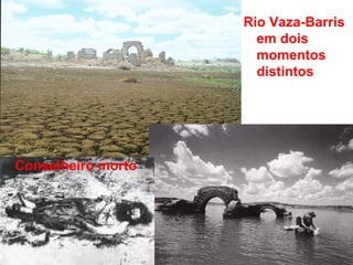 Rio Vaza-Barris
em dois
momentos
distintos
Conselheiro morto
 