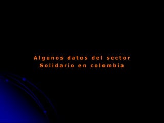 G E S T I Ó N Y S O S T E N I B I L I D A D A M B I E N T A L
A l g u n o s d a t o s d e l s e c t o r
S o l i d a r i o e n c o l o m b i a
 