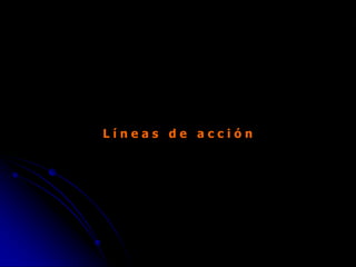 G E S T I Ó N Y S O S T E N I B I L I D A D A M B I E N T A L
L í n e a s d e a c c i ó n
 