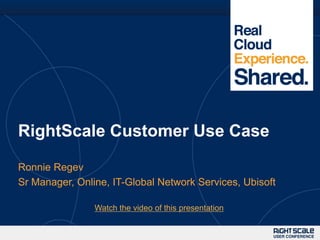 RightScale Customer Use Case

Ronnie Regev
Sr Manager, Online, IT-Global Network Services, Ubisoft

                Watch the video of this presentation
 