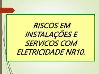 RISCOS EM
INSTALAÇÕES E
SERVICOS COM
ELETRICIDADE NR10.
 